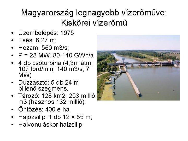Magyarország legnagyobb vízerőműve: Kiskörei vízerőmű • • • Üzembelépés: 1975 Esés: 6, 27 m;