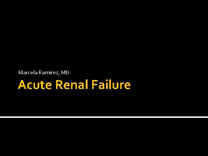 Marcela Ramirez, MD Acute Renal Failure 