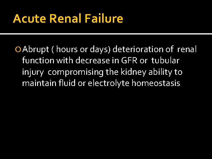 Acute Renal Failure Abrupt ( hours or days) deterioration of renal function with decrease