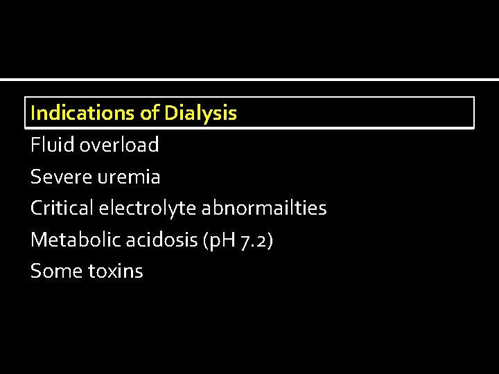 Indications of Dialysis Fluid overload Severe uremia Critical electrolyte abnormailties Metabolic acidosis (p. H