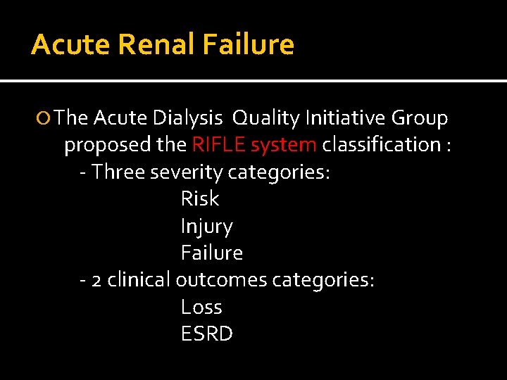 Acute Renal Failure The Acute Dialysis Quality Initiative Group proposed the RIFLE system classification