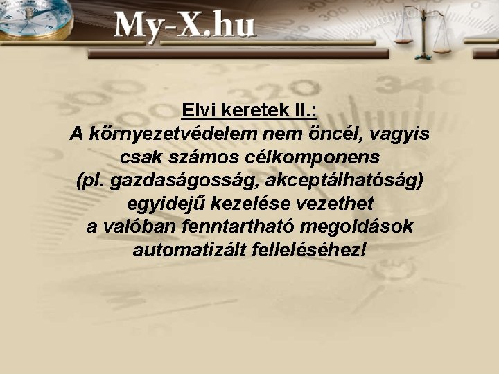 Elvi keretek II. : A környezetvédelem nem öncél, vagyis csak számos célkomponens (pl. gazdaságosság, Elvi keretek II. : A környezetvédelem nem öncél, vagyis csak számos célkomponens (pl. gazdaságosság,