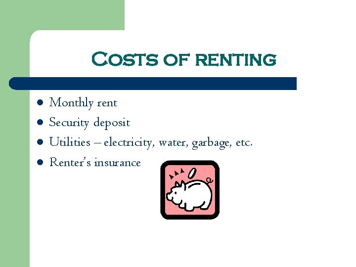 Costs of renting l l Monthly rent Security deposit Utilities – electricity, water, garbage,