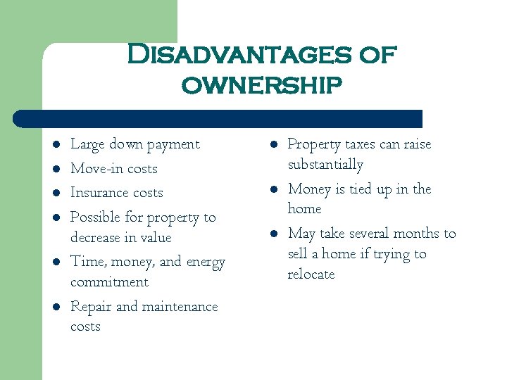 Disadvantages of ownership l l l Large down payment Move-in costs Insurance costs Possible