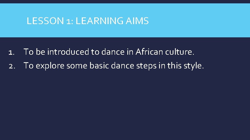 LESSON 1: LEARNING AIMS 1. To be introduced to dance in African culture. 2.