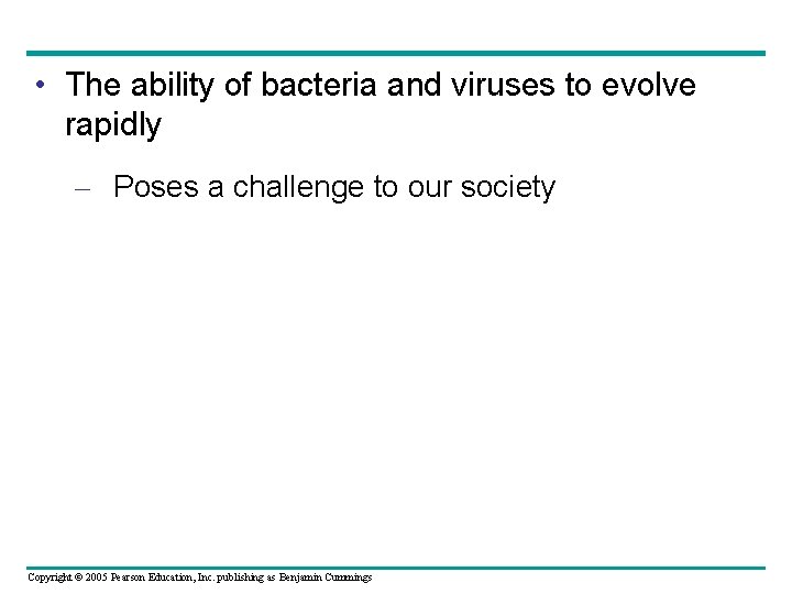  • The ability of bacteria and viruses to evolve rapidly – Poses a