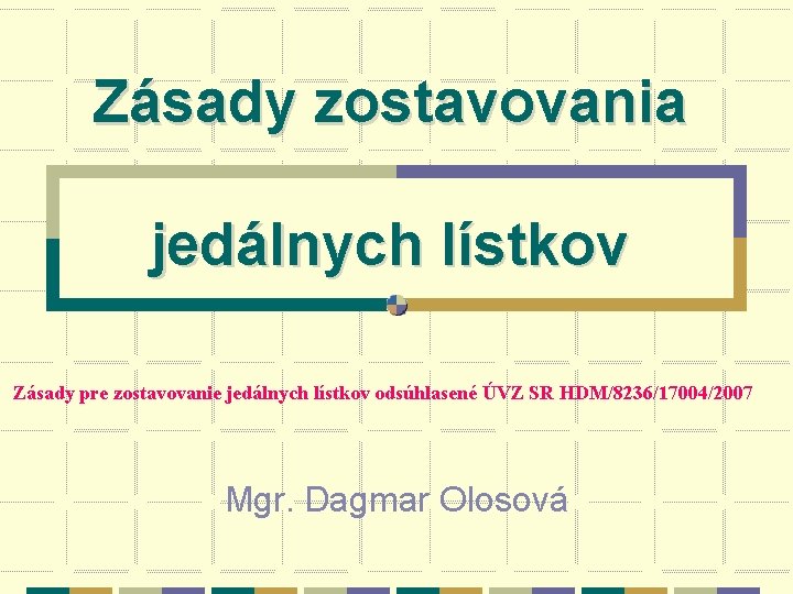 Zásady zostavovania jedálnych lístkov Zásady pre zostavovanie jedálnych lístkov odsúhlasené ÚVZ SR HDM/8236/17004/2007 Mgr.