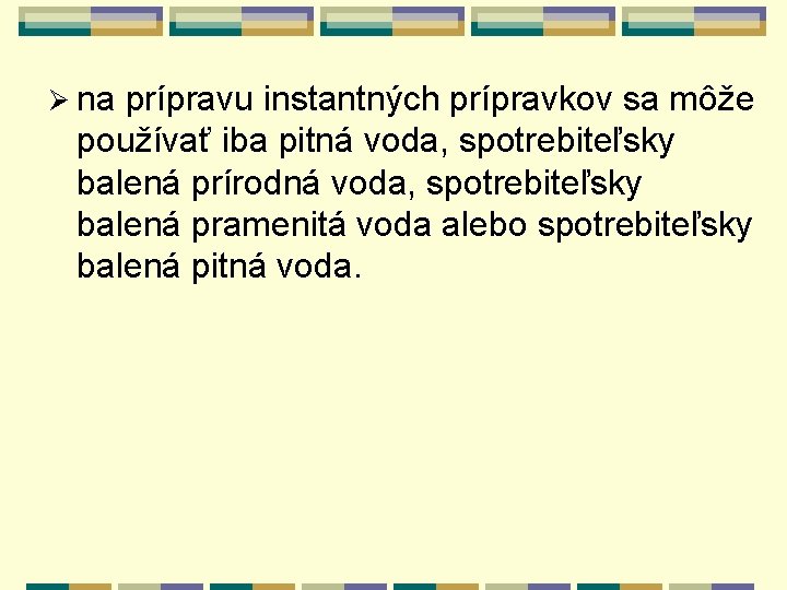 Ø na prípravu instantných prípravkov sa môže používať iba pitná voda, spotrebiteľsky balená prírodná