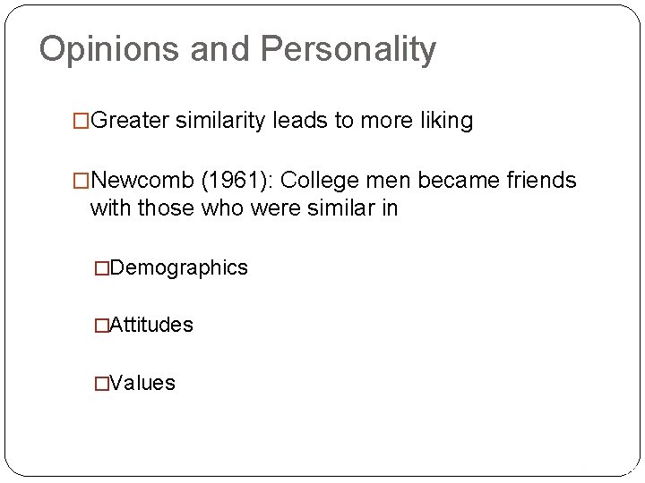 Opinions and Personality �Greater similarity leads to more liking �Newcomb (1961): College men became