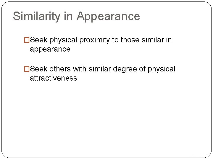 Similarity in Appearance �Seek physical proximity to those similar in appearance �Seek others with