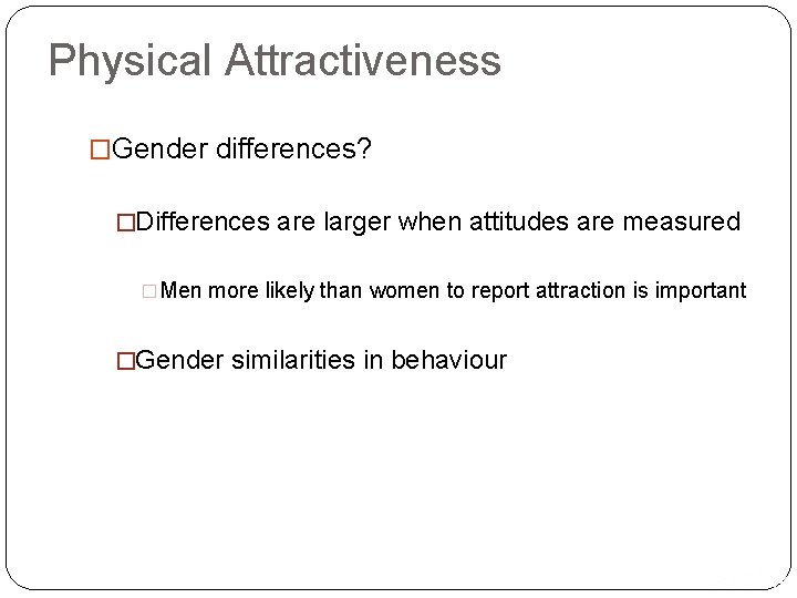 Physical Attractiveness �Gender differences? �Differences are larger when attitudes are measured �Men more likely