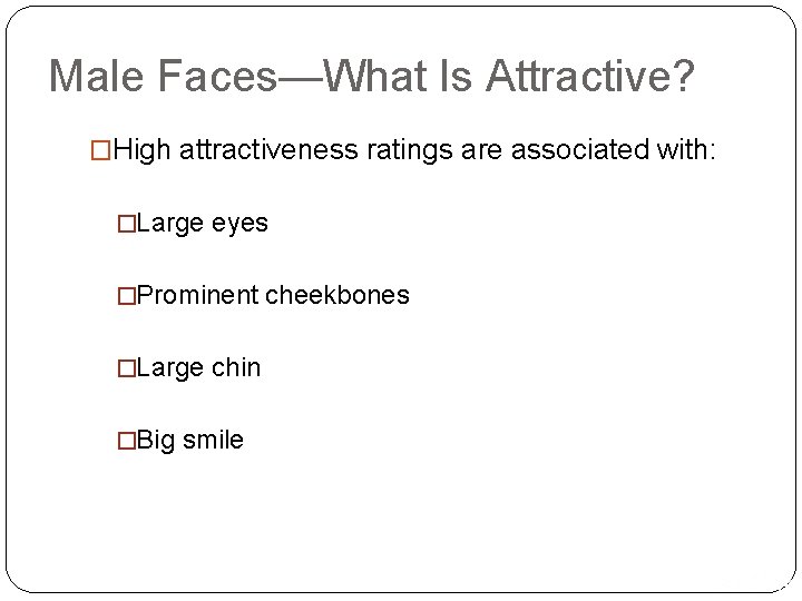 Male Faces—What Is Attractive? �High attractiveness ratings are associated with: �Large eyes �Prominent cheekbones