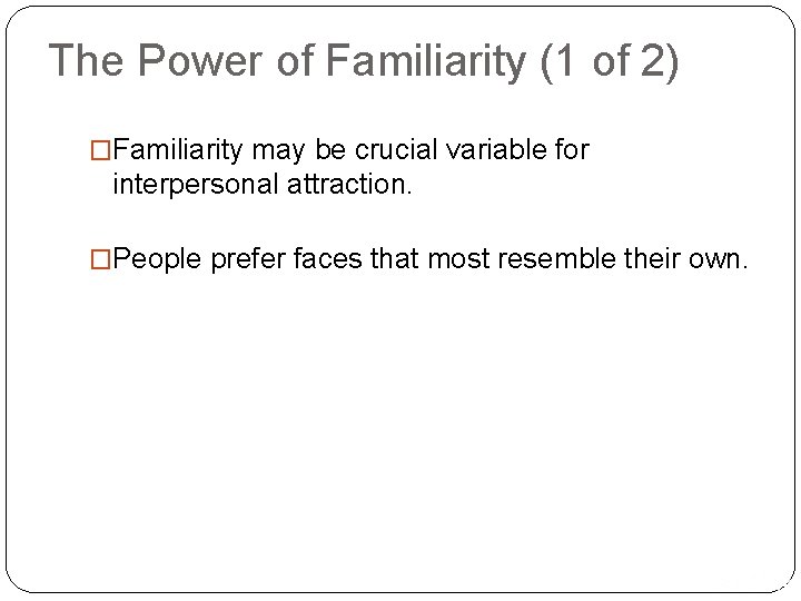 The Power of Familiarity (1 of 2) �Familiarity may be crucial variable for interpersonal