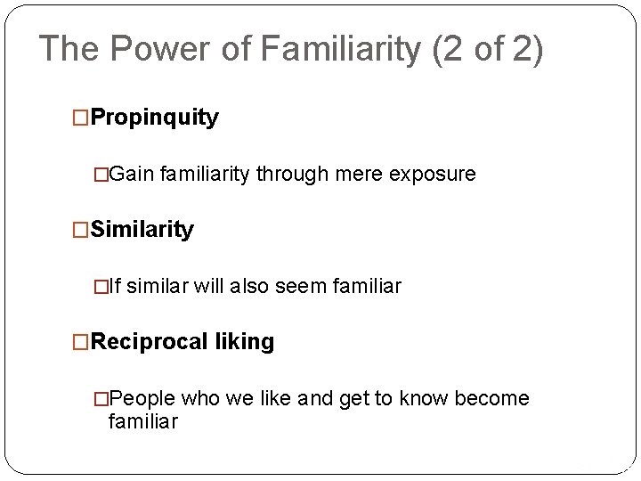 The Power of Familiarity (2 of 2) �Propinquity �Gain familiarity through mere exposure �Similarity