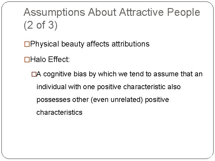Assumptions About Attractive People (2 of 3) �Physical beauty affects attributions �Halo Effect: �A