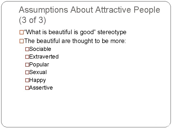 Assumptions About Attractive People (3 of 3) �“What is beautiful is good” stereotype �The