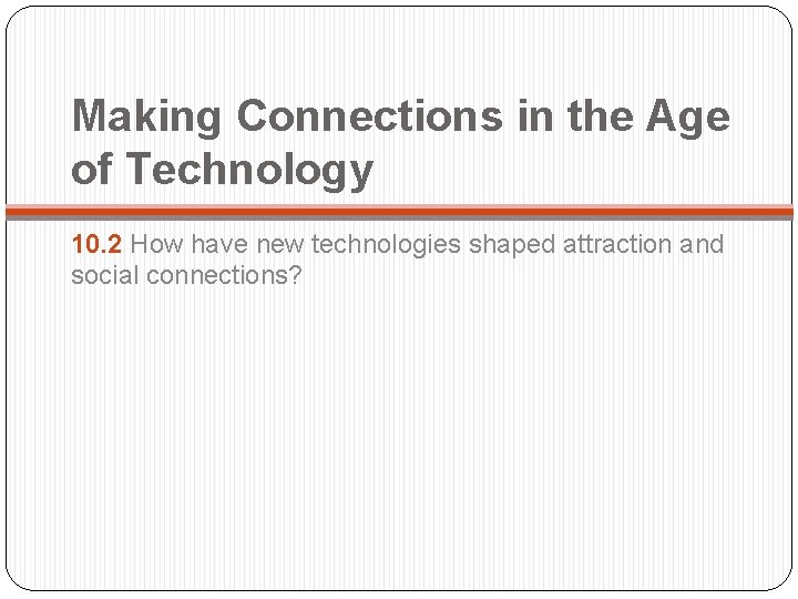 Making Connections in the Age of Technology 10. 2 How have new technologies shaped