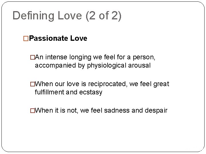 Defining Love (2 of 2) �Passionate Love �An intense longing we feel for a