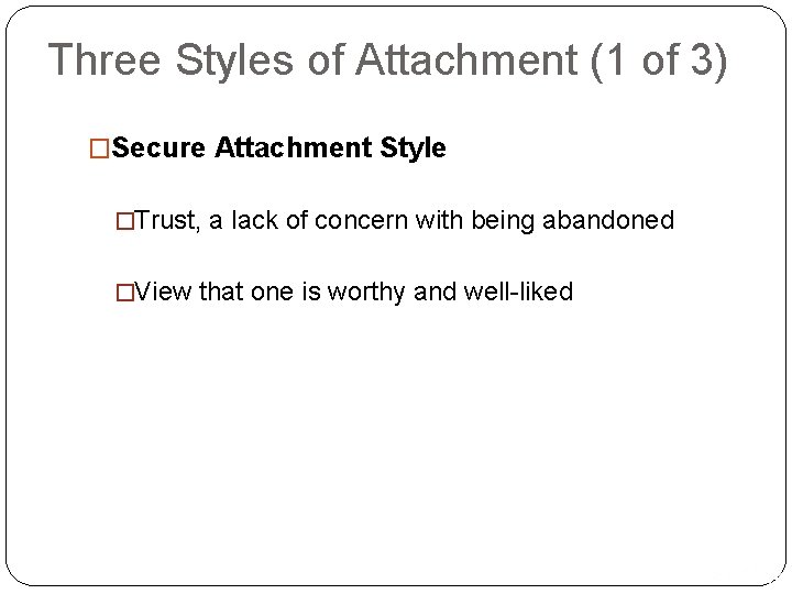 Three Styles of Attachment (1 of 3) �Secure Attachment Style �Trust, a lack of