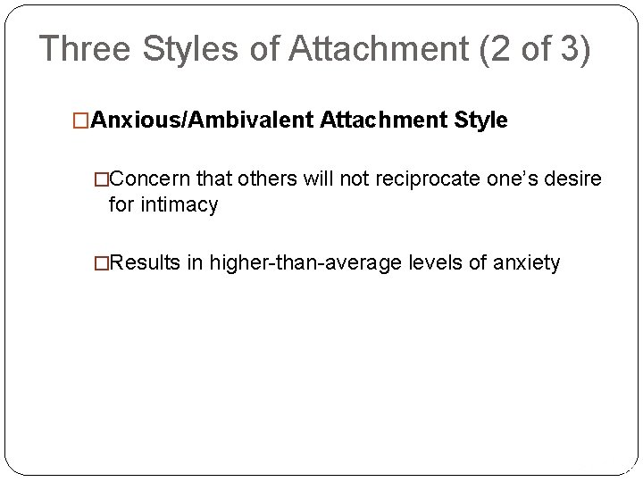 Three Styles of Attachment (2 of 3) �Anxious/Ambivalent Attachment Style �Concern that others will