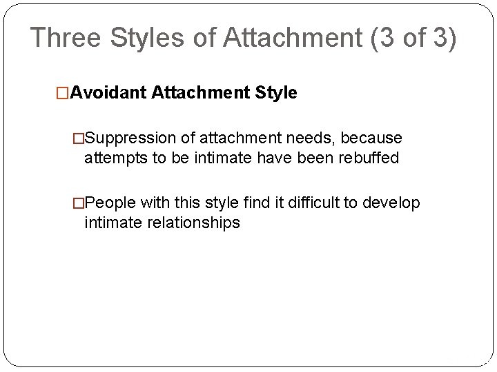 Three Styles of Attachment (3 of 3) �Avoidant Attachment Style �Suppression of attachment needs,