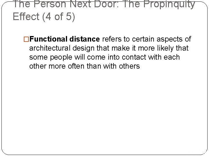 The Person Next Door: The Propinquity Effect (4 of 5) �Functional distance refers to