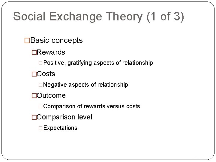 Social Exchange Theory (1 of 3) �Basic concepts �Rewards �Positive, gratifying aspects of relationship