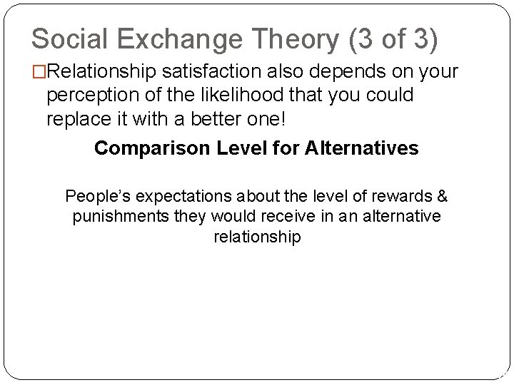 Social Exchange Theory (3 of 3) �Relationship satisfaction also depends on your perception of