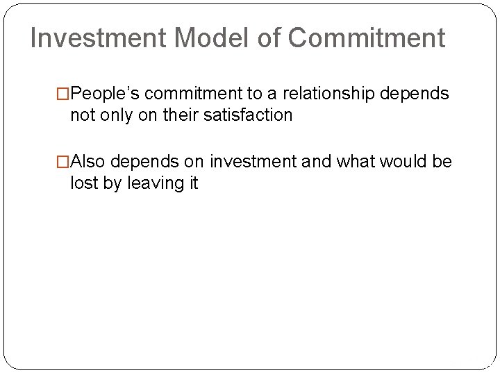 Investment Model of Commitment �People’s commitment to a relationship depends not only on their