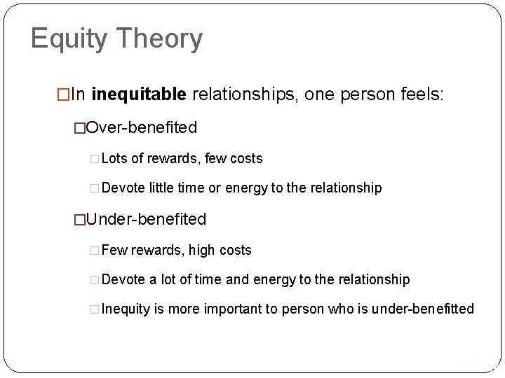 Equity Theory �In inequitable relationships, one person feels: �Over-benefited �Lots of rewards, few costs