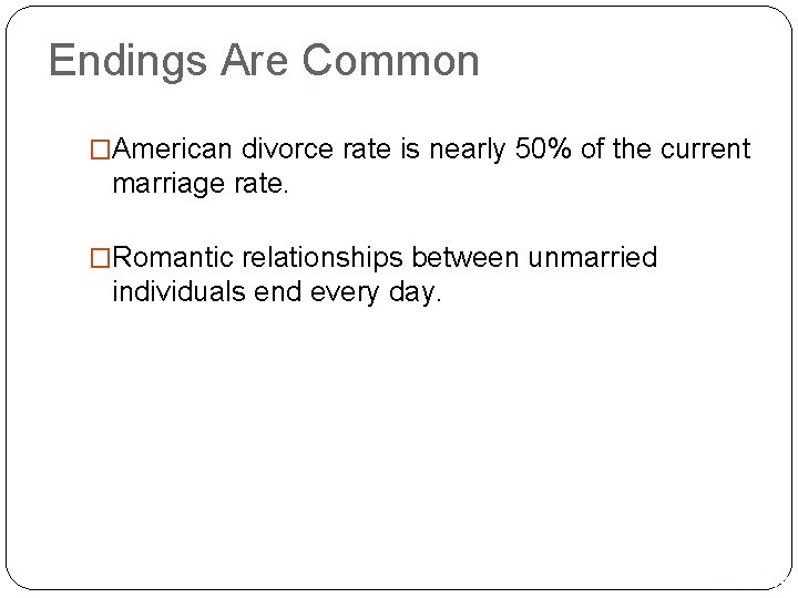 Endings Are Common �American divorce rate is nearly 50% of the current marriage rate.