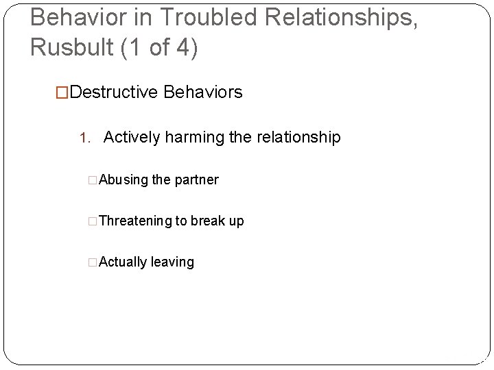 Behavior in Troubled Relationships, Rusbult (1 of 4) �Destructive Behaviors 1. Actively harming the