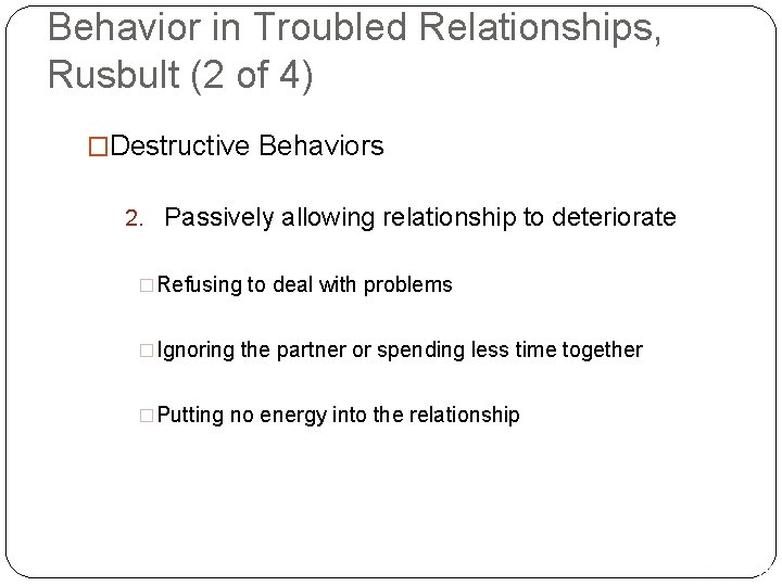 Behavior in Troubled Relationships, Rusbult (2 of 4) �Destructive Behaviors 2. Passively allowing relationship