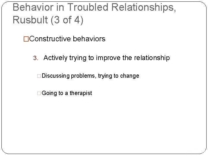 Behavior in Troubled Relationships, Rusbult (3 of 4) �Constructive behaviors 3. Actively trying to