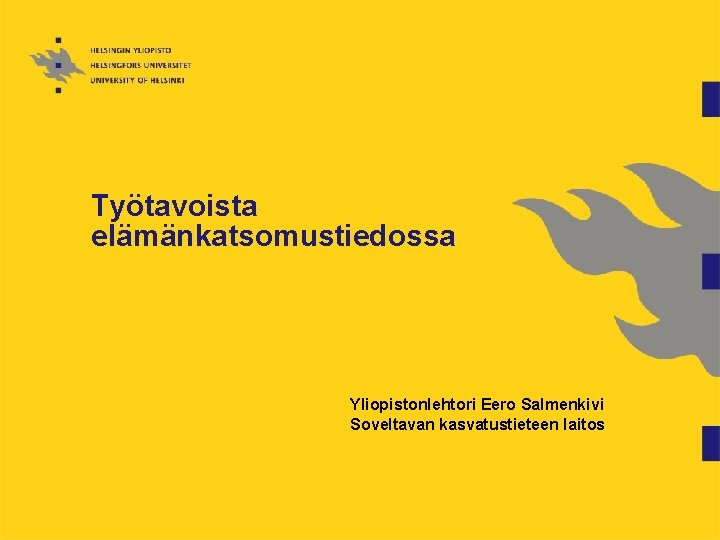 Työtavoista elämänkatsomustiedossa Yliopistonlehtori Eero Salmenkivi Soveltavan kasvatustieteen laitos 