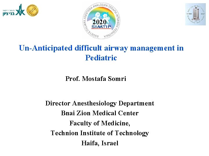 2020 Un-Anticipated difficult airway management in Pediatric Prof. Mostafa Somri Director Anesthesiology Department Bnai