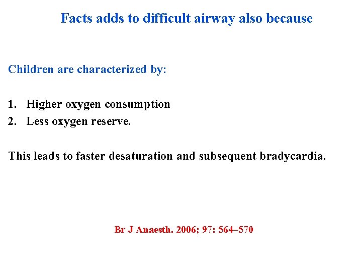 Facts adds to difficult airway also because Children are characterized by: 1. Higher oxygen