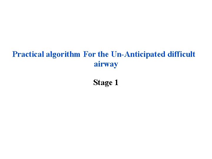 Practical algorithm For the Un-Anticipated difficult airway Stage 1 