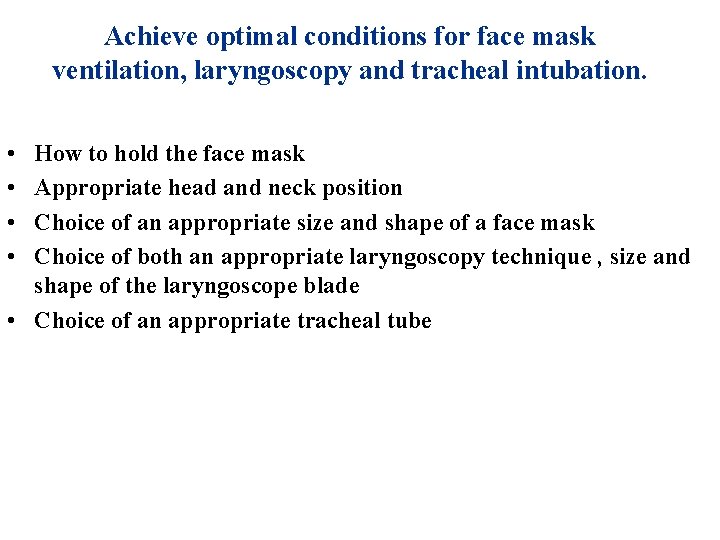 Achieve optimal conditions for face mask ventilation, laryngoscopy and tracheal intubation. • • How