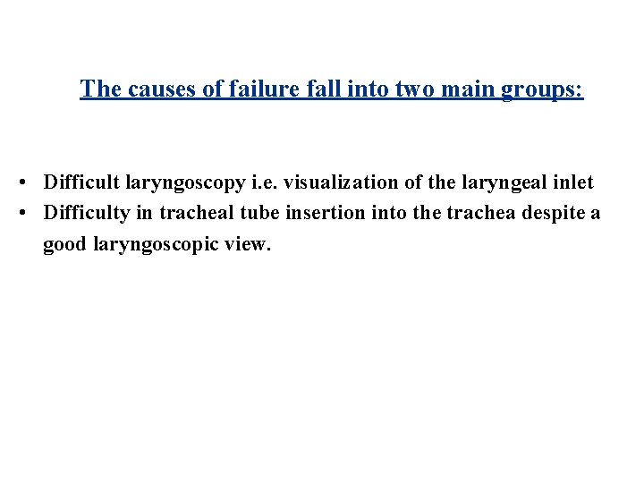 The causes of failure fall into two main groups: • Difficult laryngoscopy i. e.