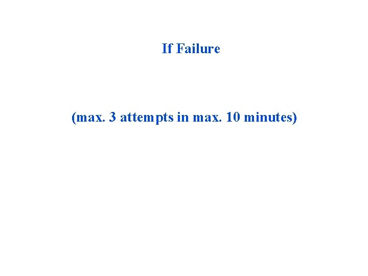 If Failure (max. 3 attempts in max. 10 minutes) 