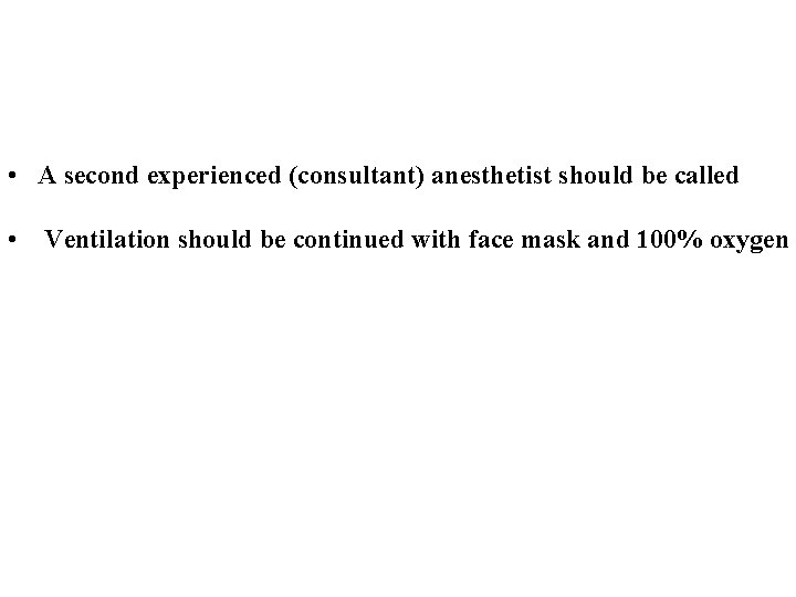  • A second experienced (consultant) anesthetist should be called • Ventilation should be