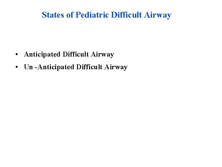 States of Pediatric Difficult Airway • Anticipated Difficult Airway • Un -Anticipated Difficult Airway