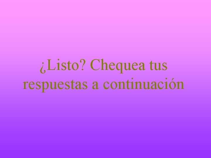 ¿Listo? Chequea tus respuestas a continuación 