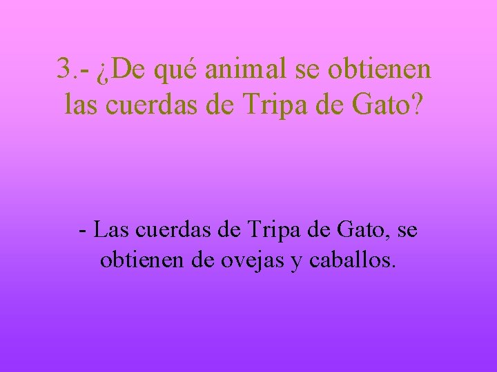 3. - ¿De qué animal se obtienen las cuerdas de Tripa de Gato? -