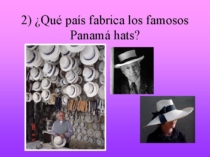 2) ¿Qué país fabrica los famosos Panamá hats? 