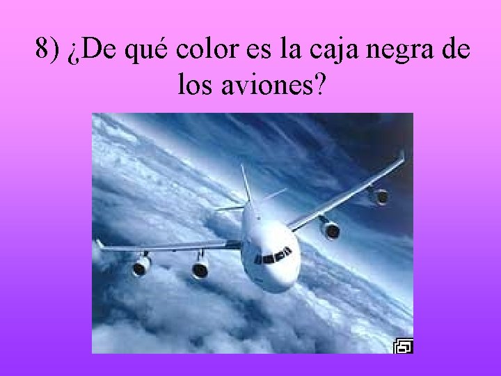 8) ¿De qué color es la caja negra de los aviones? 