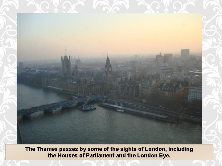 The Thames passes by some of the sights of London, including the Houses of