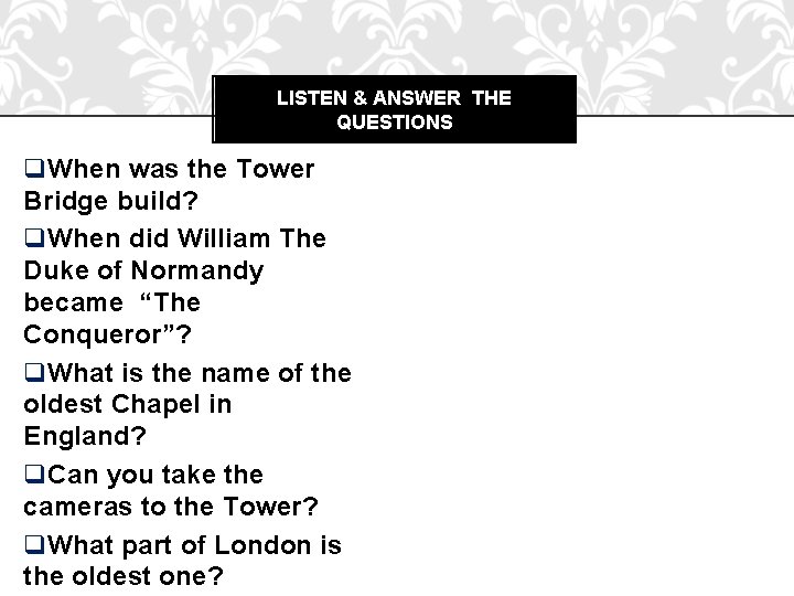 LISTEN & ANSWER THE QUESTIONS q. When was the Tower Bridge build? q. When