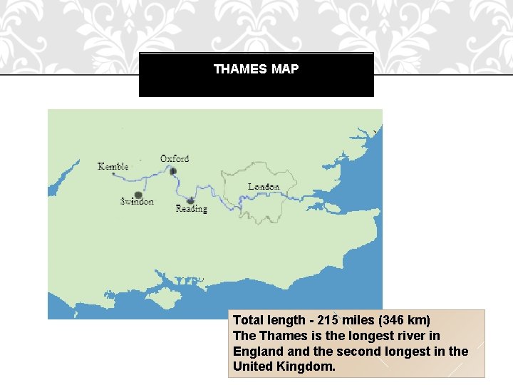 THAMES MAP Total length - 215 miles (346 km) The Thames is the longest